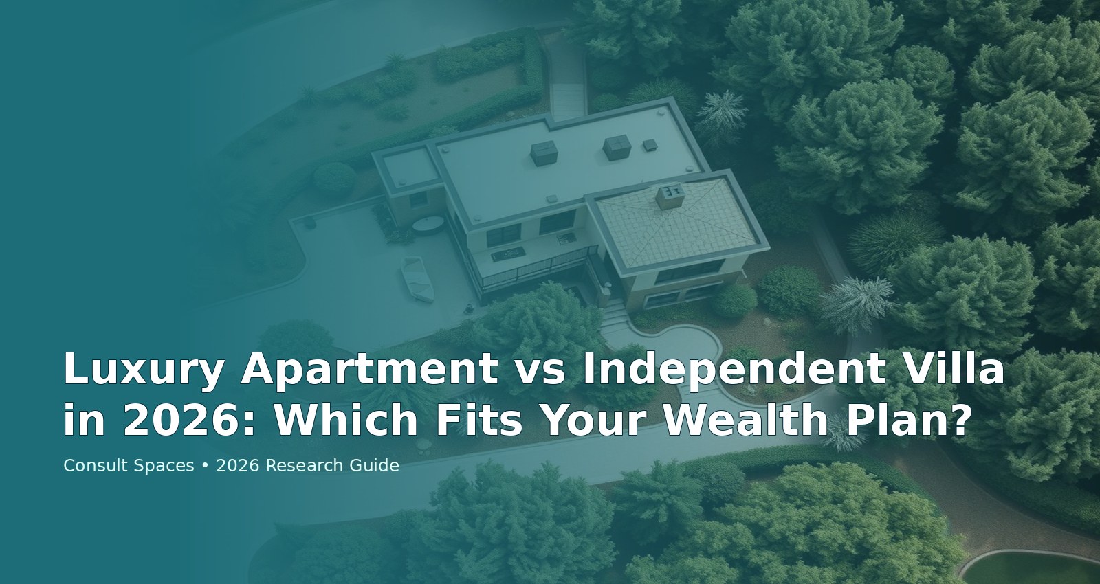 Luxury Apartment vs Independent Villa in 2026: Which Fits Your Wealth Plan?